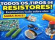 Tipos de resistores eletrônicos: filme de carbono, filme metálico, SMD, resistor de potência, potenciômetro e LDR em imagem estilo thumbnail chamativa